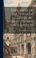 Crimes of the House of Hapsburg Against Its Own Liege Subjects