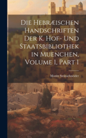 Hebræischen Handschriften Der K. Hof- Und Staatsbibliothek in Muenchen, Volume 1, part 1