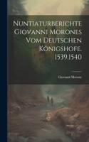 Nuntiaturberichte Giovanni Morones Vom Deutschen Königshofe. 1539.1540