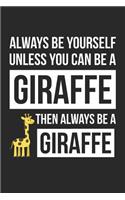 Always Be Yourself Unless You Can Be A Giraffe Notebook - Gift for Animal Lovers - Funny Journal