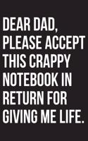 Dear Dad Please Accept This Crappy Notebook In Return For Giving Me Life: Blank Lined Notebook Journal Funny Father's Day Gifts Dad Appreciation or Birthday Present From Son or Daughter