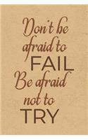 Don't Be Afraid to Fail, Be Afraid Not to Try