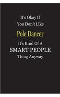 It's Okay If You Don't Like Pole Dancer It's Kind Of A Smart People Thing Anyway