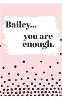 Bailey You are Enough: Cute Personalized Diary / Notebook / Journal/ Greetings / Appreciation Quote Gift (6 x 9 - 110 Blank Lined Pages)