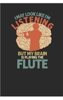 I May Look Like I'm Listening But My Brain Is Playing The Flute
