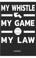 My Whistle My Game My Law Notebook
