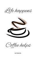 Life Happens Coffee Helps Notebook: Funny Coffee Junkie Notebook I Caffeine Lover Coffee Break Office Barista Humor Espresso Cappuccino Coffee Shop I Journal Note Book Tickler Booklet 