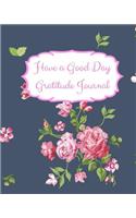 Have a Good Day Gratitude Journal: Build an attitude of gratitude for mindfulness and welbeing with this self exploration journal with writing prompts. Navy design with pink roses