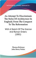 Attempt To Discriminate The Styles Of Architecture In England, From The Conquest To The Reformation