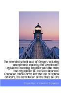 The Amended School Laws of Oregon, Including Amendments Made by the Seventeenth Legislative Assembly