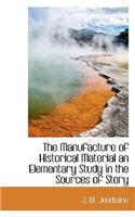 The Manufacture of Historical Material an Elementary Study in the Sources of Story: (English)