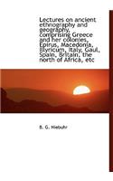 Lectures on Ancient Ethnography and Geography, Comprising Greece and Her Colonies, Epirus, Macedonia, Illyricum, Italy, Gaul, Spain, Britain, the North of Africa, Etc