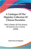 Catalogue Of The Hippisley Collection Of Chinese Porcelains: With A Sketch Of The History Of Ceramic Art In China (1890)