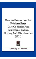 Mounted Instruction For Field Artillery: Care Of Horses And Equipment, Riding, Driving And Miscellaneous (1921)