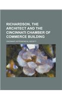 Richardson, the Architect and the Cincinnati Chamber of Commerce Building