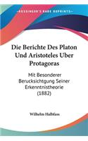 Berichte Des Platon Und Aristoteles Uber Protagoras: Mit Besonderer Berucksichtgung Seiner Erkenntnistheorie (1882)