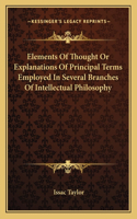 Elements Of Thought Or Explanations Of Principal Terms Employed In Several Branches Of Intellectual Philosophy: (English)