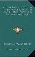 Letter To Robert Peel, On The Subject Of Some Of The Legal Reforms Proposed By Mr. Brougham (1828)