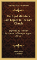 The Aged Minister's Last Legacy To The New Church