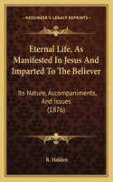 Eternal Life, As Manifested In Jesus And Imparted To The Believer