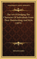 The Art Of Judging The Character Of Individuals From Their Handwriting And Style (1875)