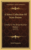 A Select Collection Of Scots Poems: Chiefly In The Broad Buchan Dialect (1777)