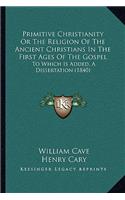 Primitive Christianity Or The Religion Of The Ancient Christians In The First Ages Of The Gospel