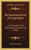 The Functional Inertia Of Living Matter: A Contribution To The Physiological Theory Of Life (1908)(English)