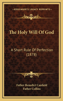 Holy Will Of God: A Short Rule Of Perfection (1878)