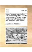 Lovers' Vows. a Play, in Five Acts. Performing at the Theatre Royal, Covent-Garden. from the German of Kotzebue. by Mrs. Inchbald. Sixth Edition.: (English)