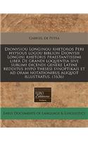 Dionysiou Longinou Rhetoros Peri Hypsous Logou Biblion Dionysii Longini Rhetoris Praestantissimi Liber de Grandi Loquentia Sive Sublimi Dicendi Genere Latine Redditus Hypo Thesesi Synoptikais Et Ad Oram Notationibus Aliquot Illustratus. (1636)