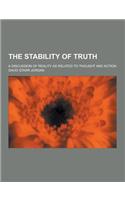 The Stability of Truth; A Discussion of Reality as Related to Thought and Action: (English)