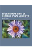 Epidemic Meningitis, or Cerebro-Spinal Meningitis