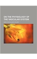 On the Physiology of the Vascular System
