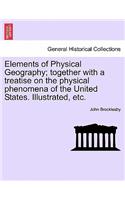 Elements of Physical Geography; Together with a Treatise on the Physical Phenomena of the United States. Illustrated, Etc.