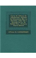 Cartas de Affonso de Albuquerque, Seguidas de Documentos Que as Elucidam, Publ. Sob a Direccao de R.A. de Bulhao Pato