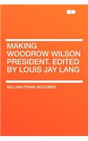 Making Woodrow Wilson President. Edited by Louis Jay Lang