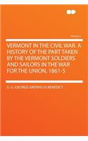 Vermont in the Civil War. a History of the Part Taken by the Vermont Soldiers and Sailors in the War for the Union, 1861-5 Volume 1