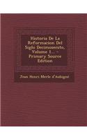 Historia De La Reformacion Del Siglo Decimosecsto, Volume 1...