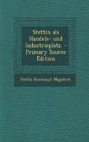 Stettin ALS Handels- Und Industrieplatz. - Primary Source Edition