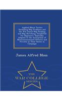 Applied Minor Tactics (Including Map Problems and the War Game) Map Reading and Map Sketching: Simplified for Beginners. Especially Adapted to the Instruction of Nomcommissioned Officers and Privates in Their Duties in Campaign - War College Series