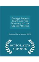 George Rogers Clark and the Winning of the Old Northwest - Scholar's Choice Edition