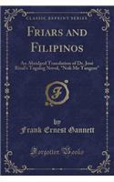 Friars and Filipinos: An Abridged Translation of Dr. Jose Rizal's Tagalog Novel, Noli Me Tangere (Classic Reprint)