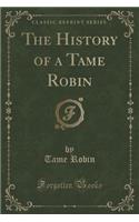 The History of a Tame Robin (Classic Reprint)
