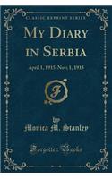 My Diary in Serbia: April 1, 1915-Nov; 1, 1915 (Classic Reprint)