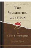 The Vivisection Question (Classic Reprint)