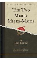 The Two Merry Milke-Maids (Classic Reprint)