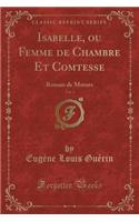 Isabelle, Ou Femme de Chambre Et Comtesse, Vol. 1