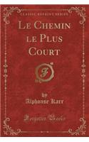 Le Chemin Le Plus Court (Classic Reprint)