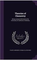 Theories of Chemistry: Being Lectures Delivered at the University of California in Berkeley